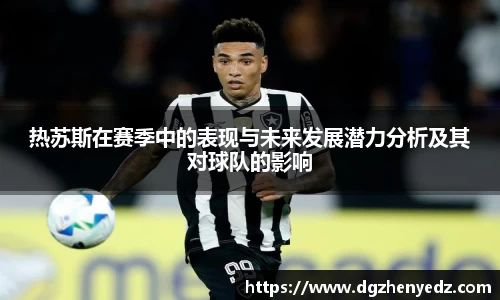 热苏斯在赛季中的表现与未来发展潜力分析及其对球队的影响