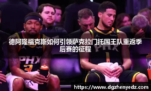 德阿隆福克斯如何引领萨克拉门托国王队重返季后赛的征程